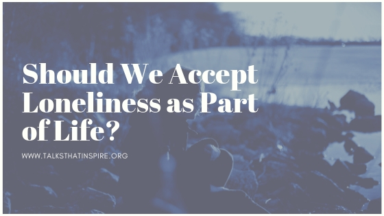 Should We Accept Loneliness as Part of Life?